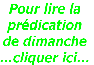 Pour lire la
prédication
de dimanche
...cliquer ici...