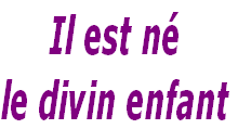 Il est né 
le divin enfant
