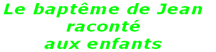 Le baptême de Jean 
raconté 
aux enfants
